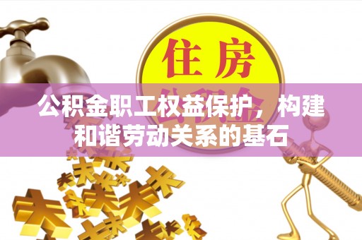 晋江公积金职工权益保护，构建和谐劳动关系的基石