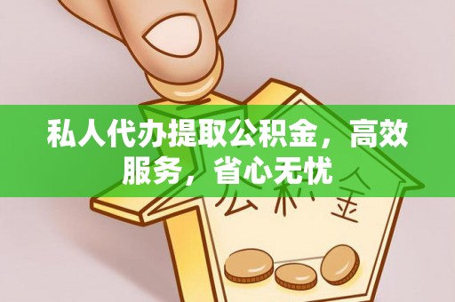 晋江私人代办提取公积金，高效服务，省心无忧