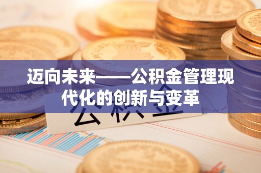 晋江迈向未来——公积金管理现代化的创新与变革