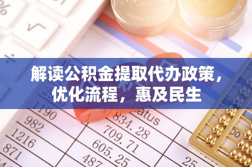晋江解读公积金提取代办政策，优化流程，惠及民生