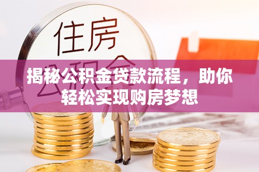 晋江揭秘公积金贷款流程，助你轻松实现购房梦想