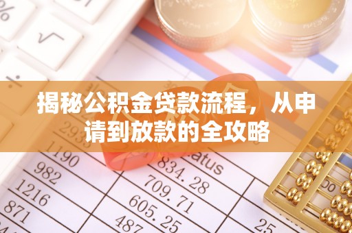 晋江揭秘公积金贷款流程，从申请到放款的全攻略