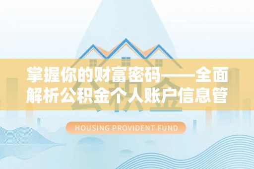 晋江掌握你的财富密码——全面解析公积金个人账户信息管理与优化