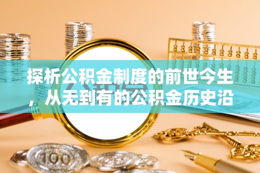 晋江探析公积金制度的前世今生，从无到有的公积金历史沿革解析