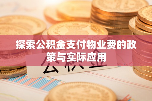 晋江探索公积金支付物业费的政策与实际应用