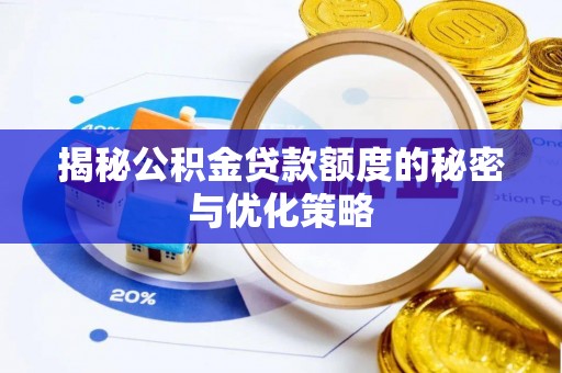 晋江揭秘公积金贷款额度的秘密与优化策略