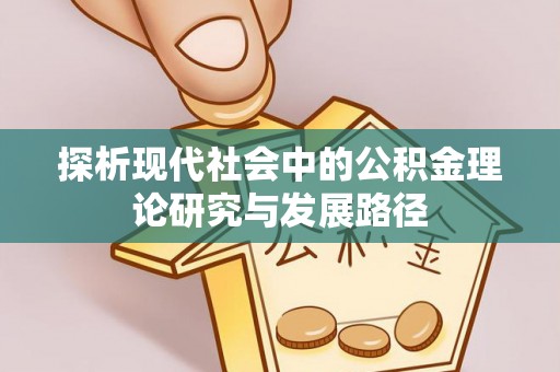 晋江探析现代社会中的公积金理论研究与发展路径