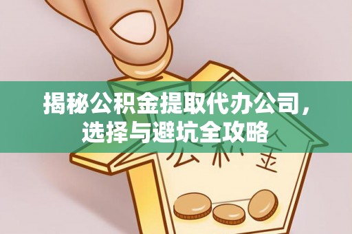 晋江揭秘公积金提取代办公司，选择与避坑全攻略
