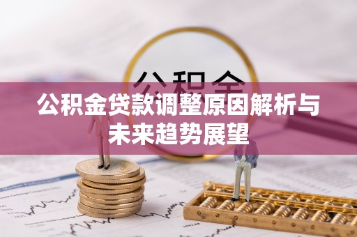 晋江公积金贷款调整原因解析与未来趋势展望