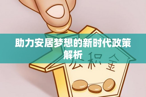 晋江助力安居梦想的新时代政策解析