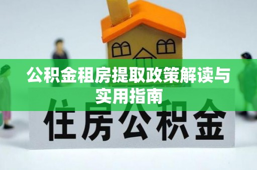 晋江公积金租房提取政策解读与实用指南