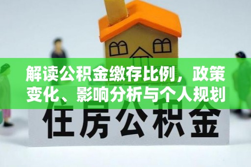 晋江解读公积金缴存比例，政策变化、影响分析与个人规划