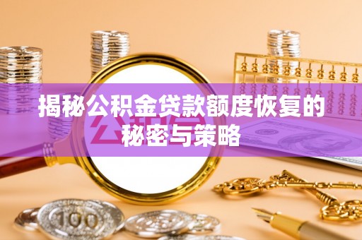 晋江揭秘公积金贷款额度恢复的秘密与策略