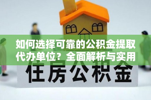 晋江如何选择可靠的公积金提取代办单位？全面解析与实用建议