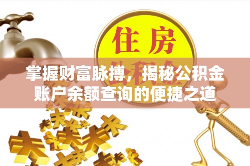 晋江掌握财富脉搏，揭秘公积金账户余额查询的便捷之道