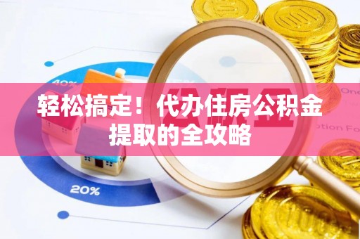 晋江轻松搞定！代办住房公积金提取的全攻略