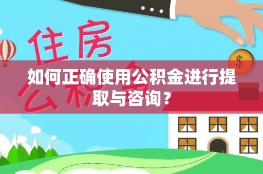 晋江如何正确使用公积金进行提取与咨询？